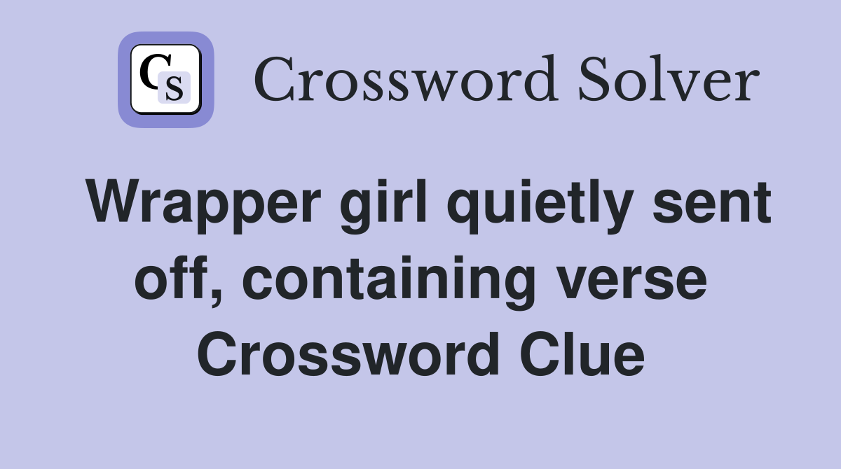 Wrapper girl quietly sent off, containing verse Crossword Clue