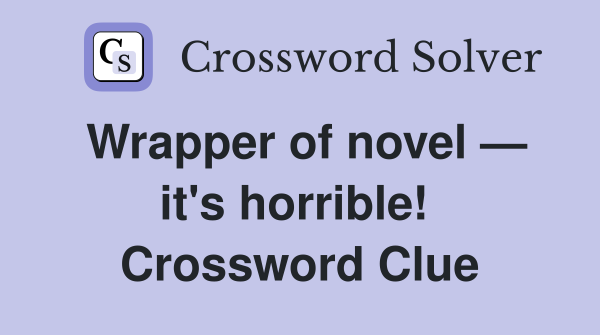 Wrapper of novel — it's horrible!  Crossword Clue