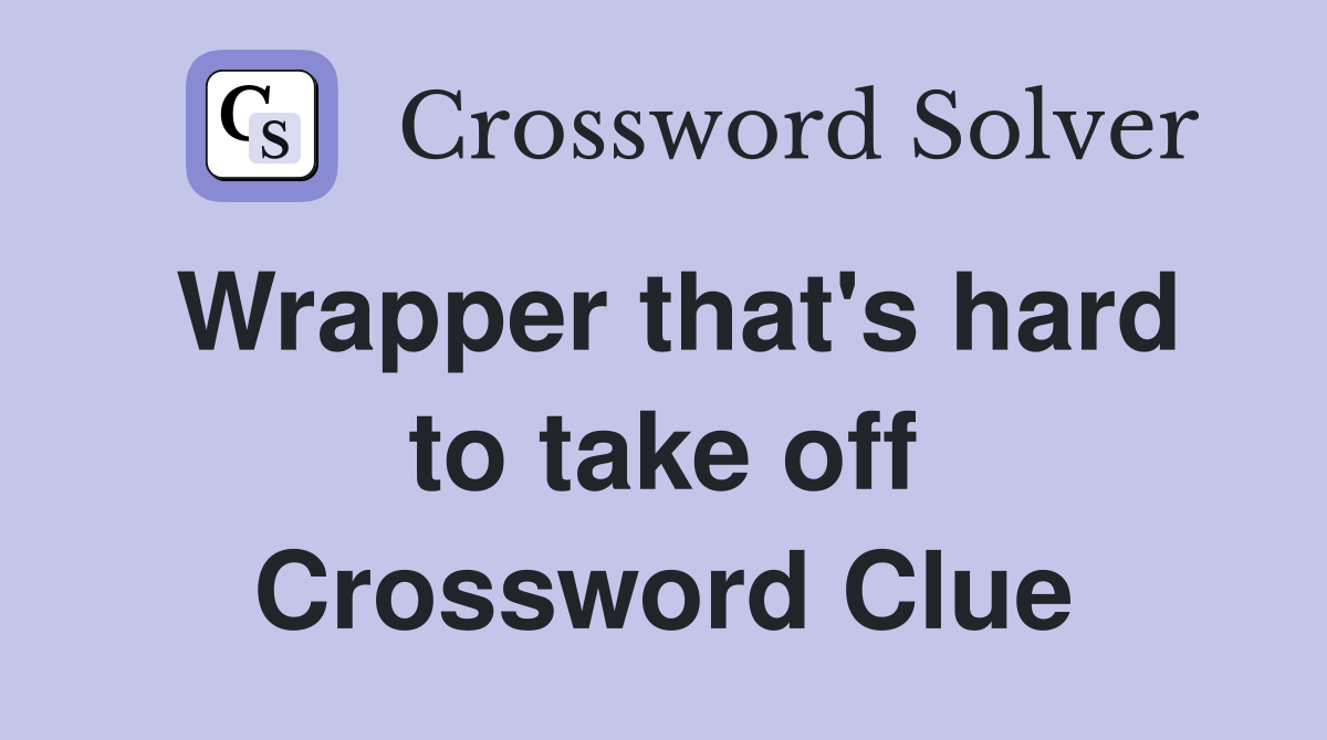 Wrapper that's hard to take off Crossword Clue