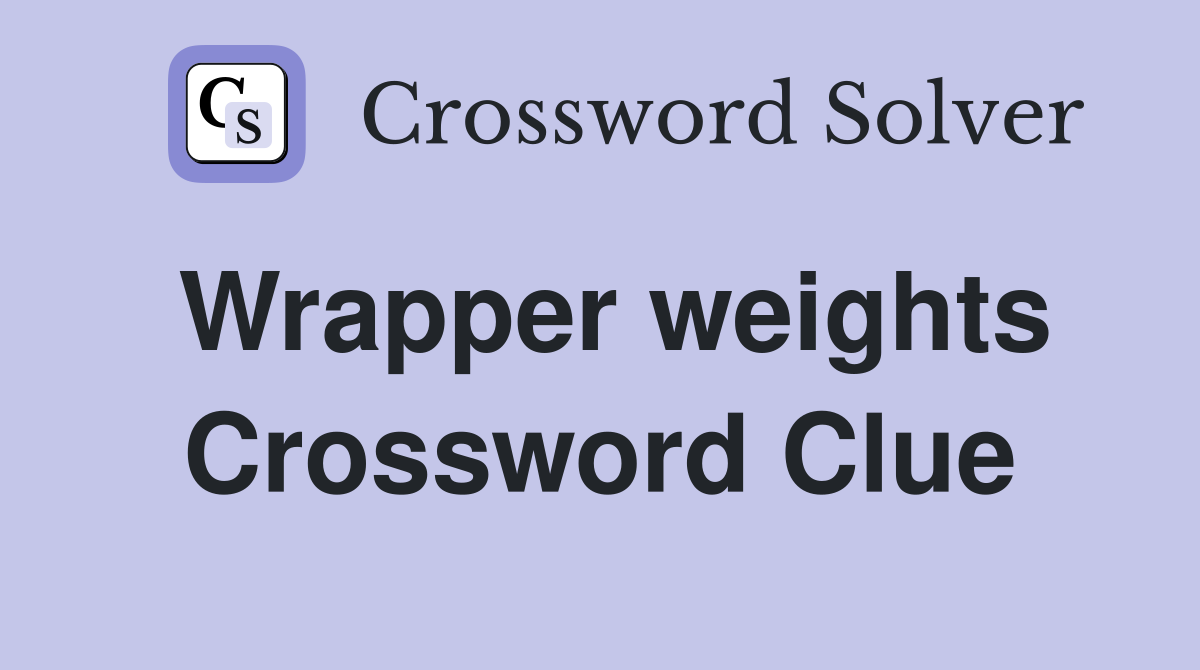 Wrapper weights Crossword Clue