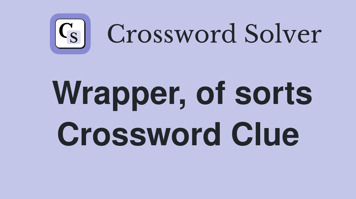 Wrapper, of sorts Crossword Clue