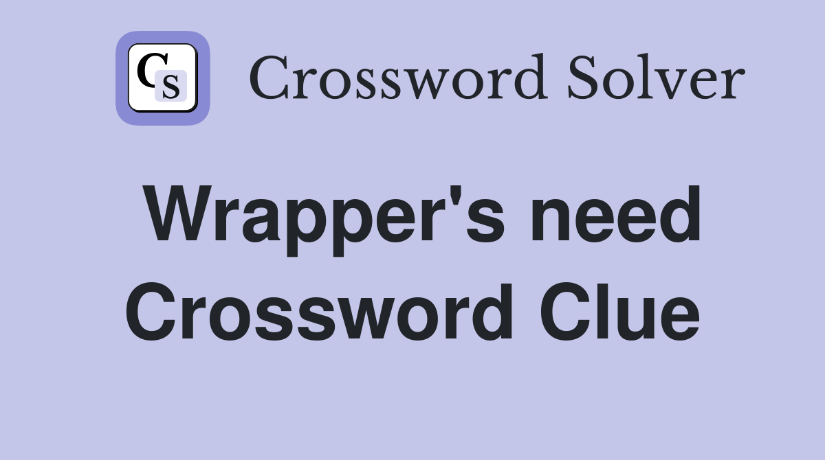 Wrapper's need Crossword Clue