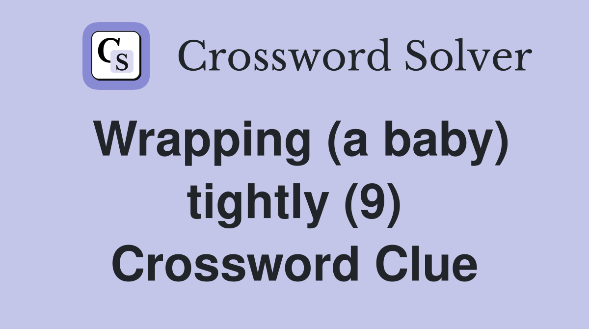 Wrapping (a baby) tightly (9) Crossword Clue