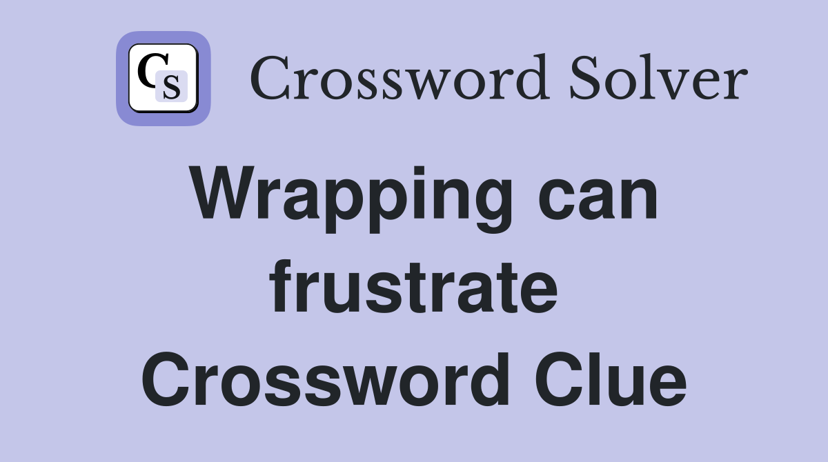 Wrapping can frustrate Crossword Clue