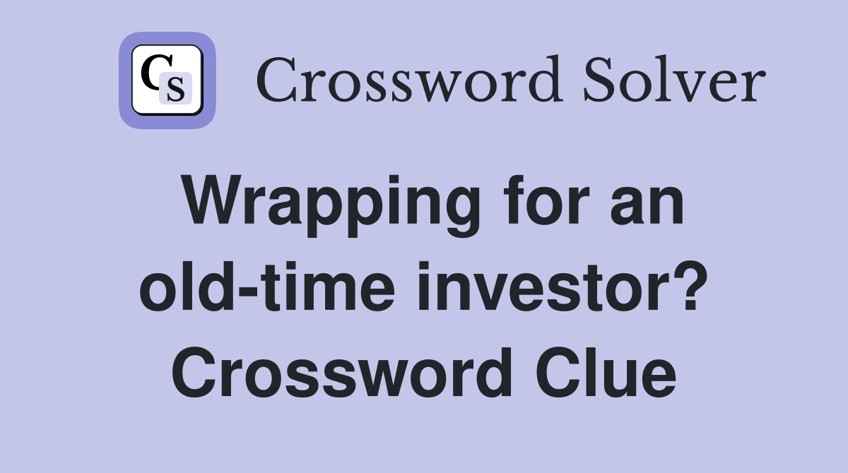 Wrapping for an old-time investor? Crossword Clue