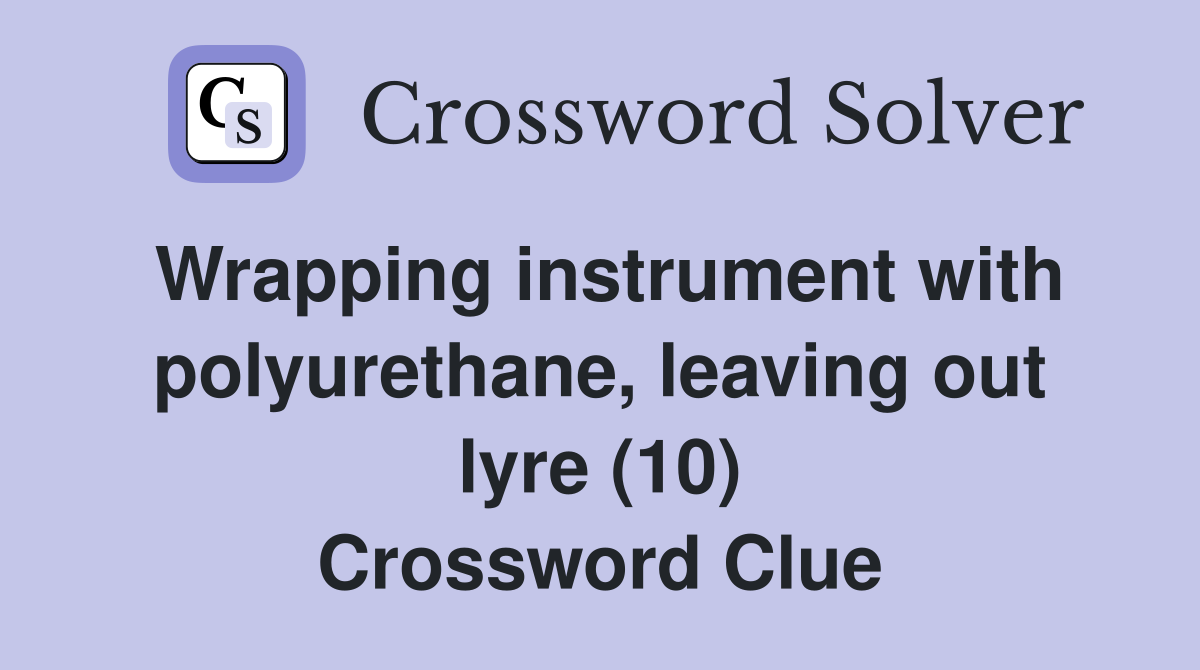 Wrapping instrument with polyurethane, leaving out lyre (10) Crossword Clue