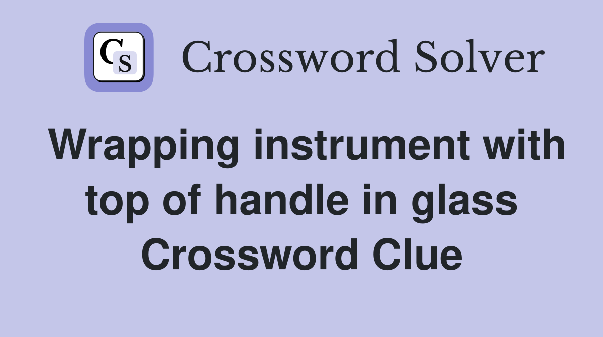 Wrapping instrument with top of handle in glass Crossword Clue