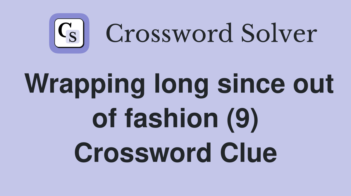 Wrapping long since out of fashion (9) Crossword Clue