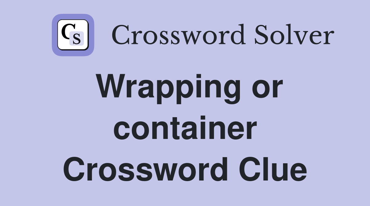 Wrapping or container Crossword Clue