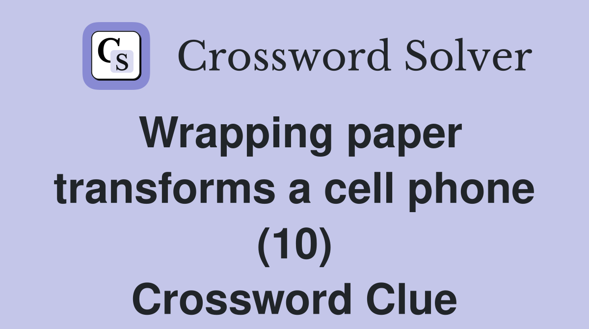 Wrapping paper transforms a cell phone (10) Crossword Clue