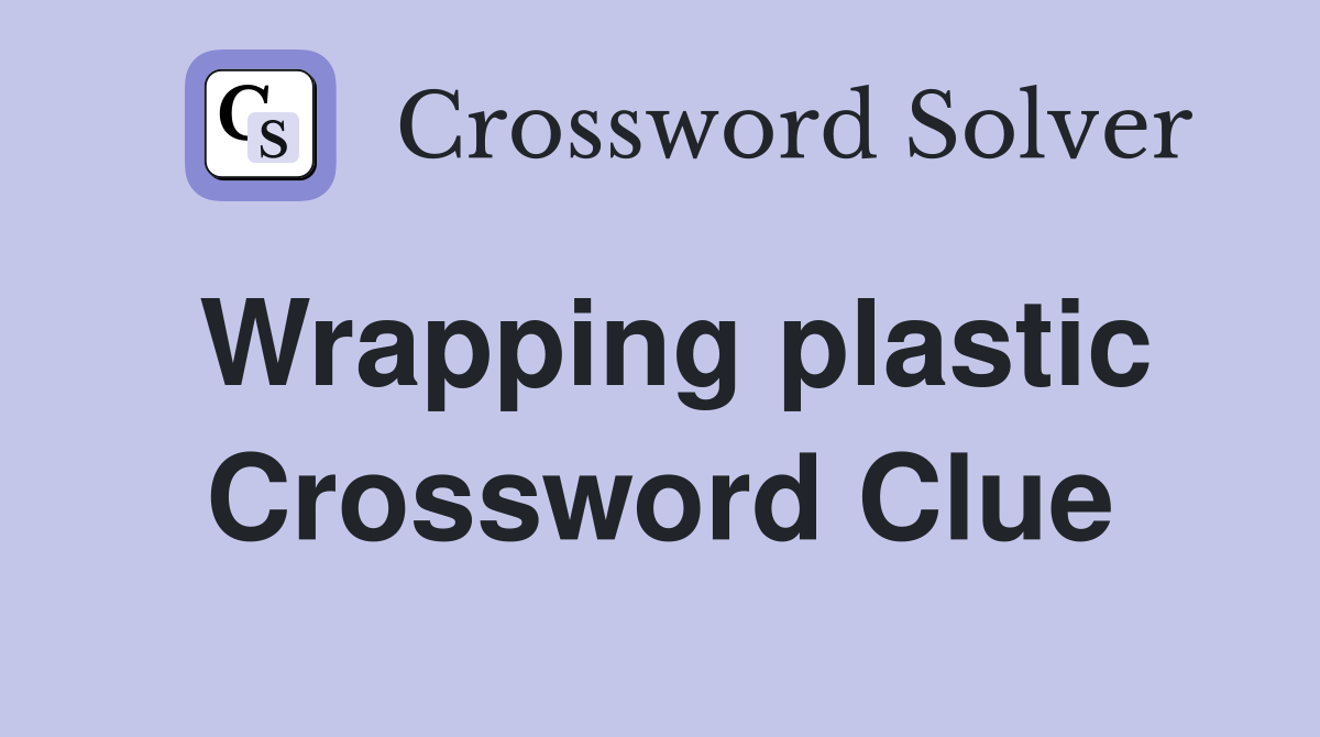 Wrapping plastic Crossword Clue