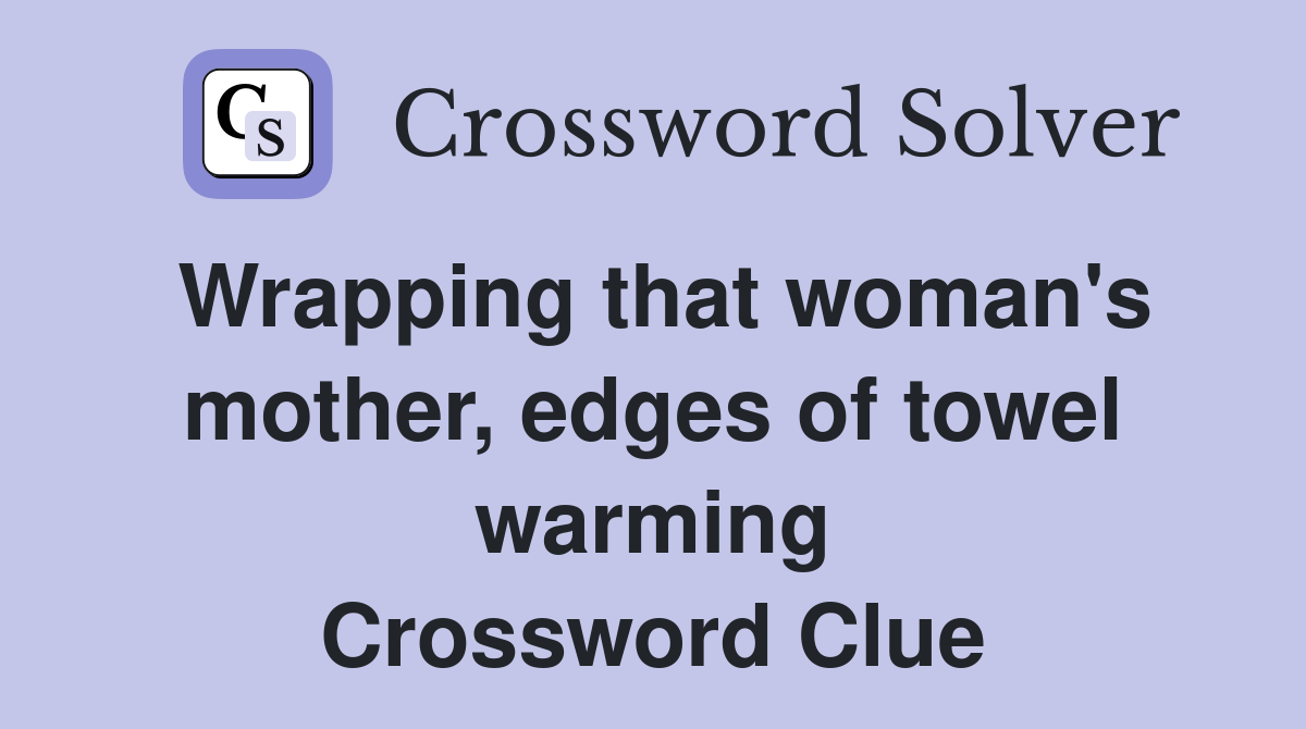 Wrapping that woman's mother, edges of towel warming Crossword Clue
