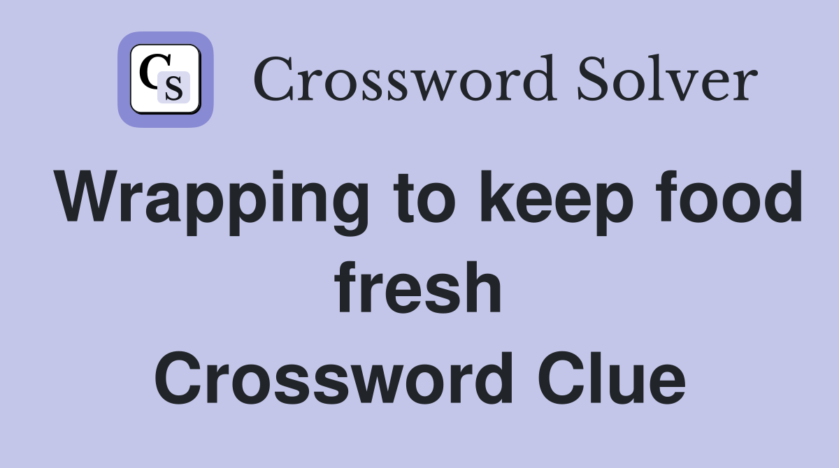 Wrapping to keep food fresh Crossword Clue