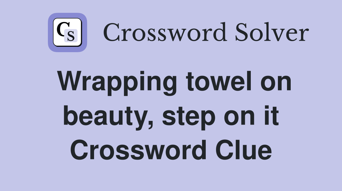 Wrapping towel on beauty, step on it Crossword Clue