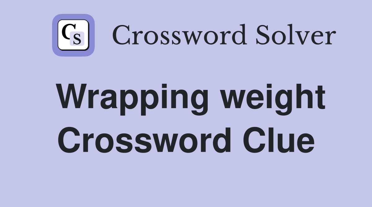Wrapping weight Crossword Clue