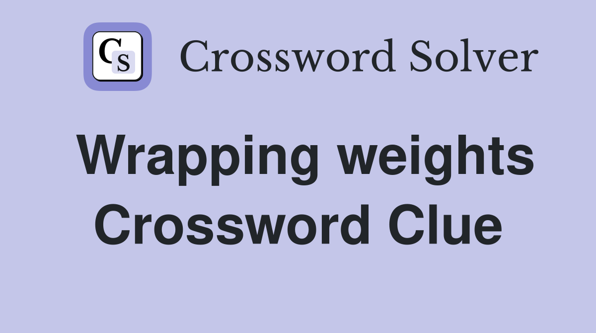 Wrapping weights Crossword Clue