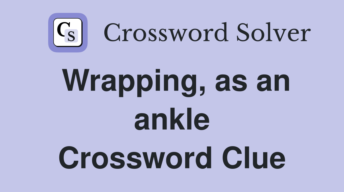 Wrapping, as an ankle Crossword Clue