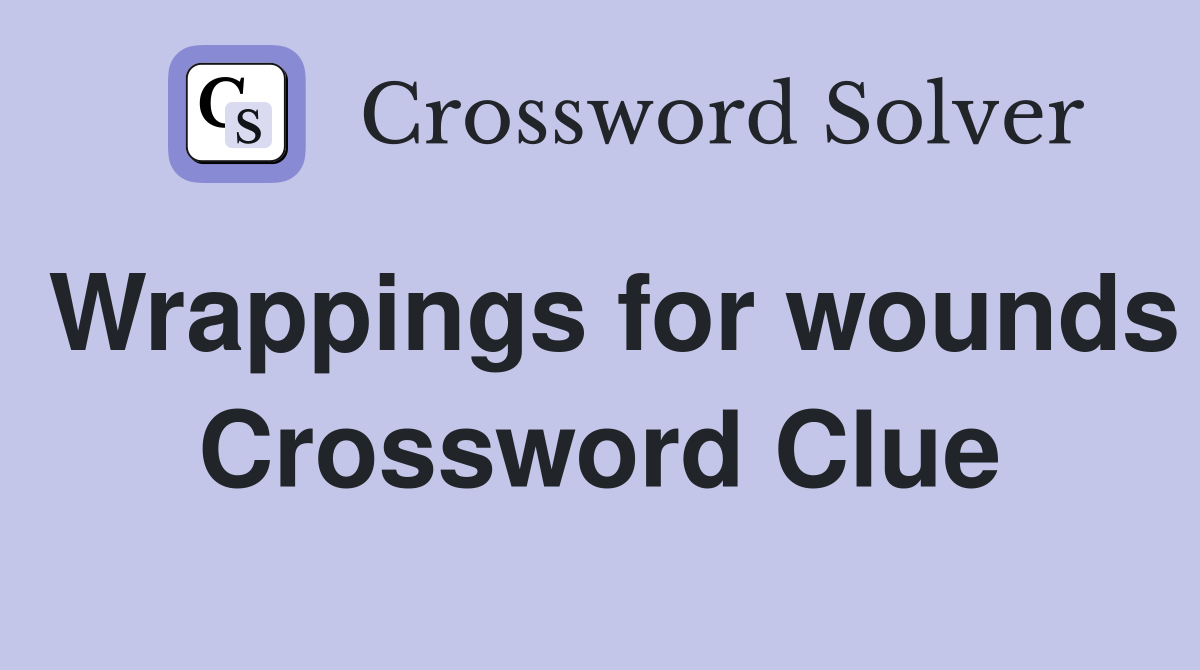 Wrappings for wounds Crossword Clue