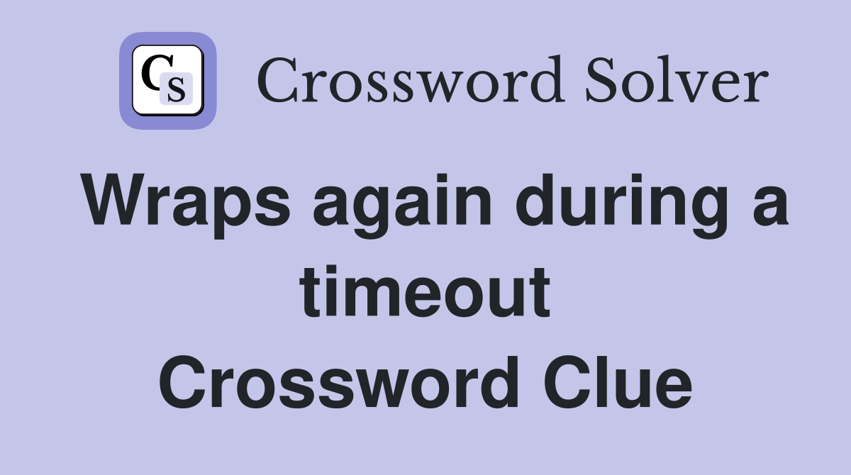 Wraps again during a timeout Crossword Clue