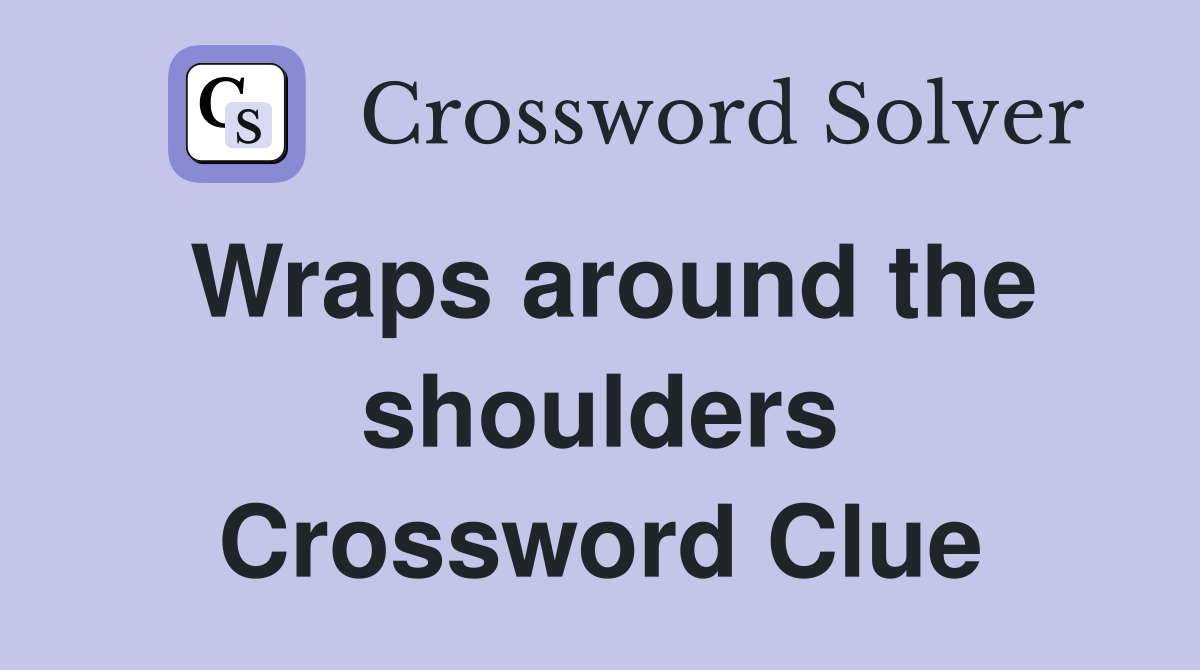 Wraps around the shoulders Crossword Clue
