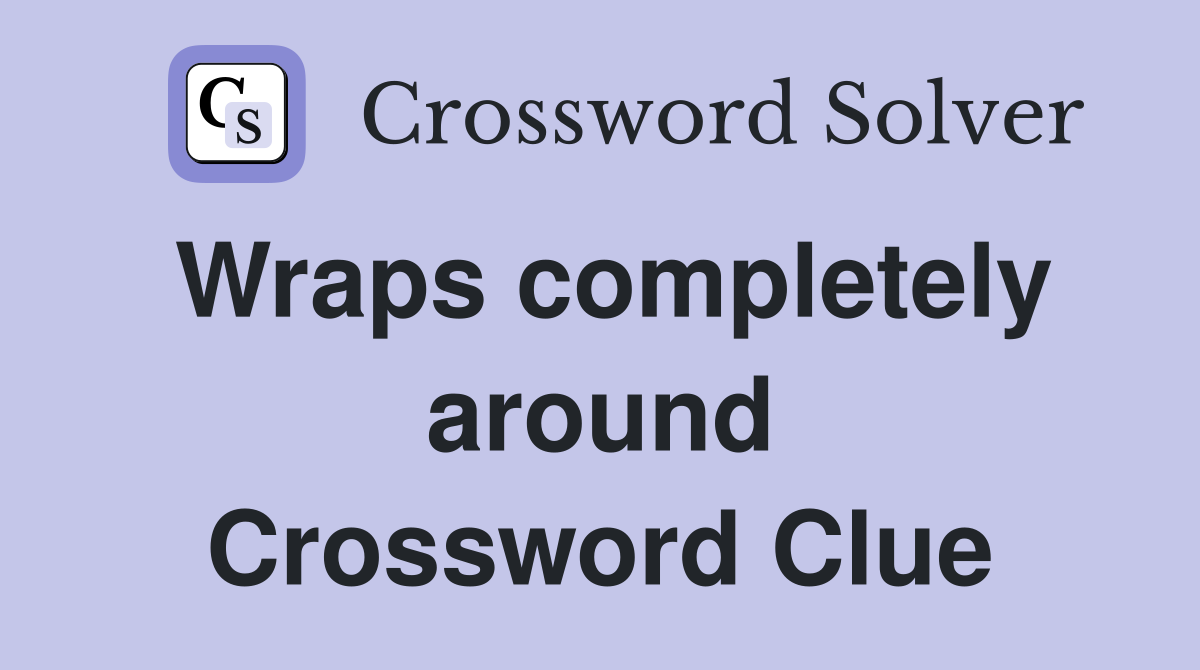 Wraps completely around Crossword Clue
