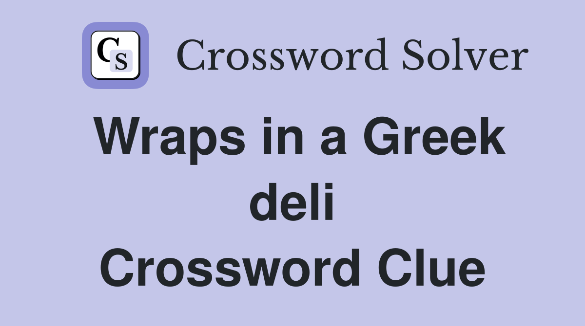 Wraps in a Greek deli Crossword Clue