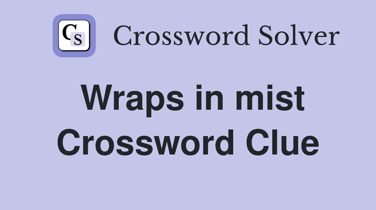 Wraps in mist Crossword Clue