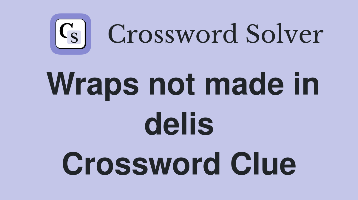 Wraps not made in delis Crossword Clue