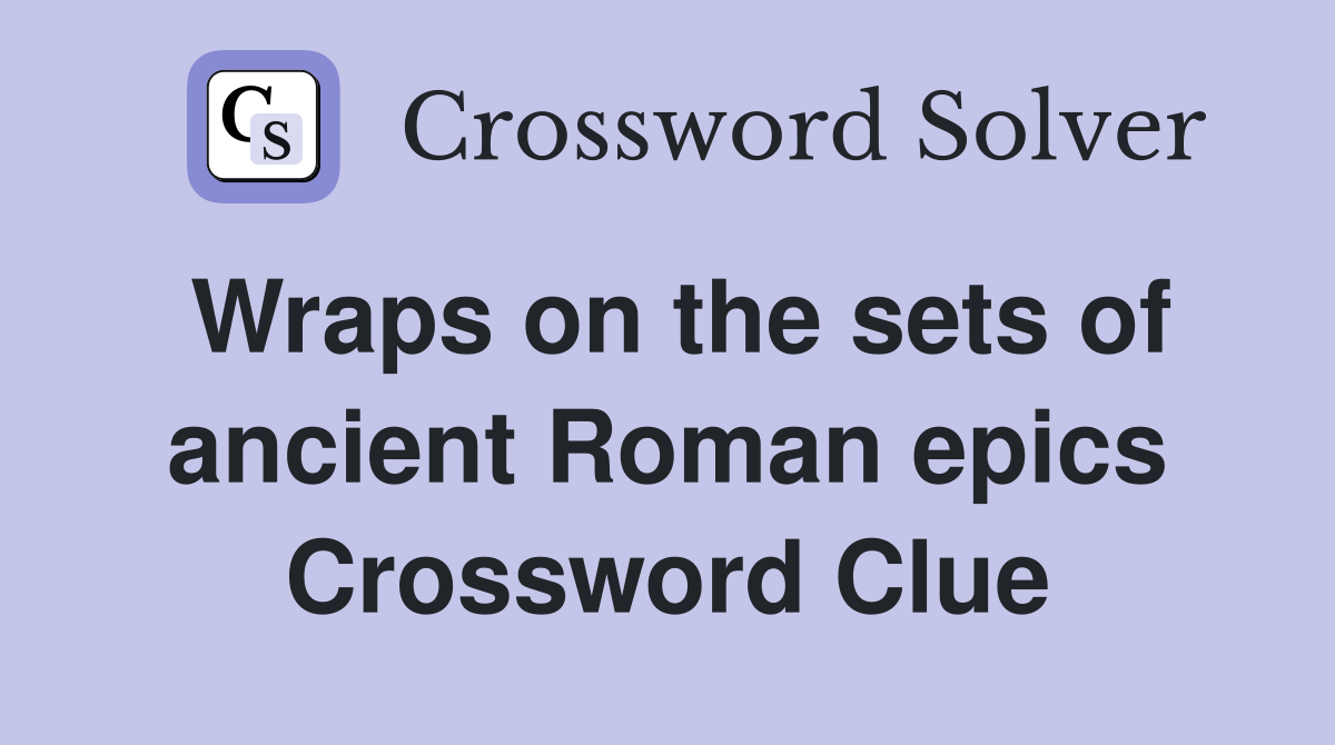 Wraps on the sets of ancient Roman epics Crossword Clue
