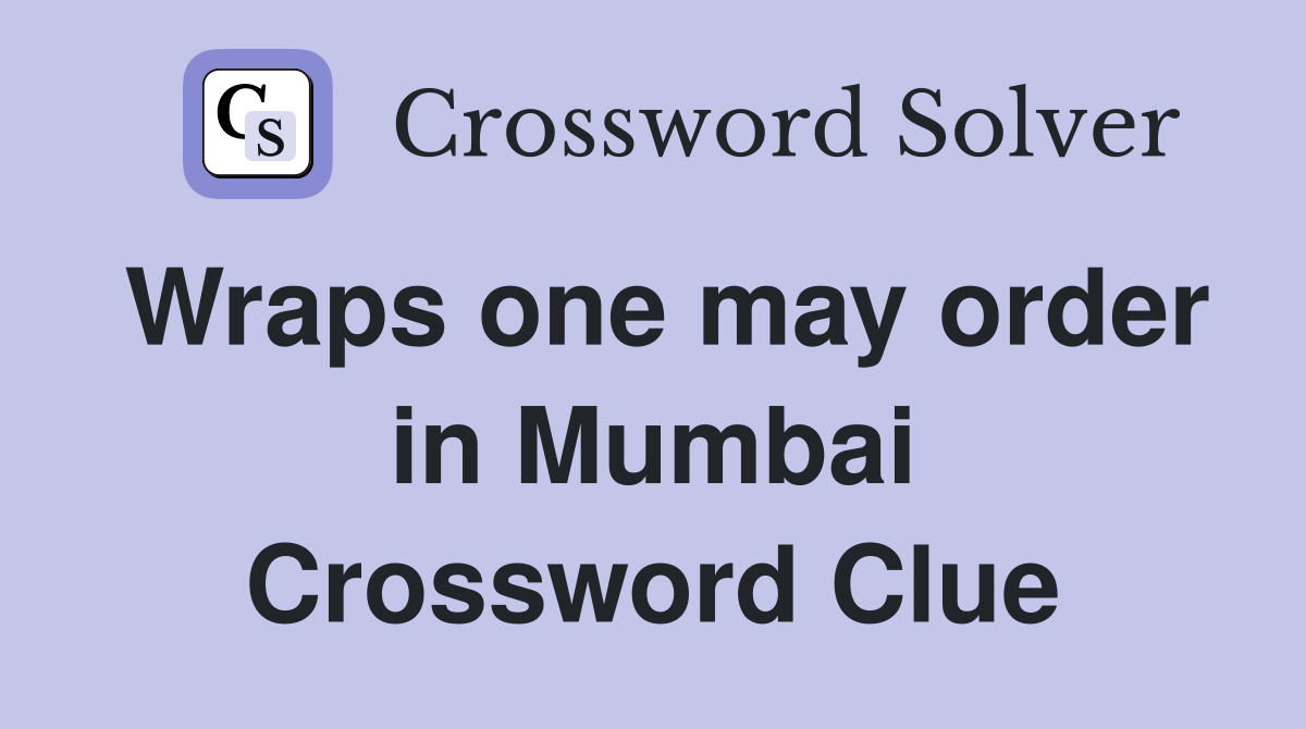 Wraps one may order in Mumbai Crossword Clue