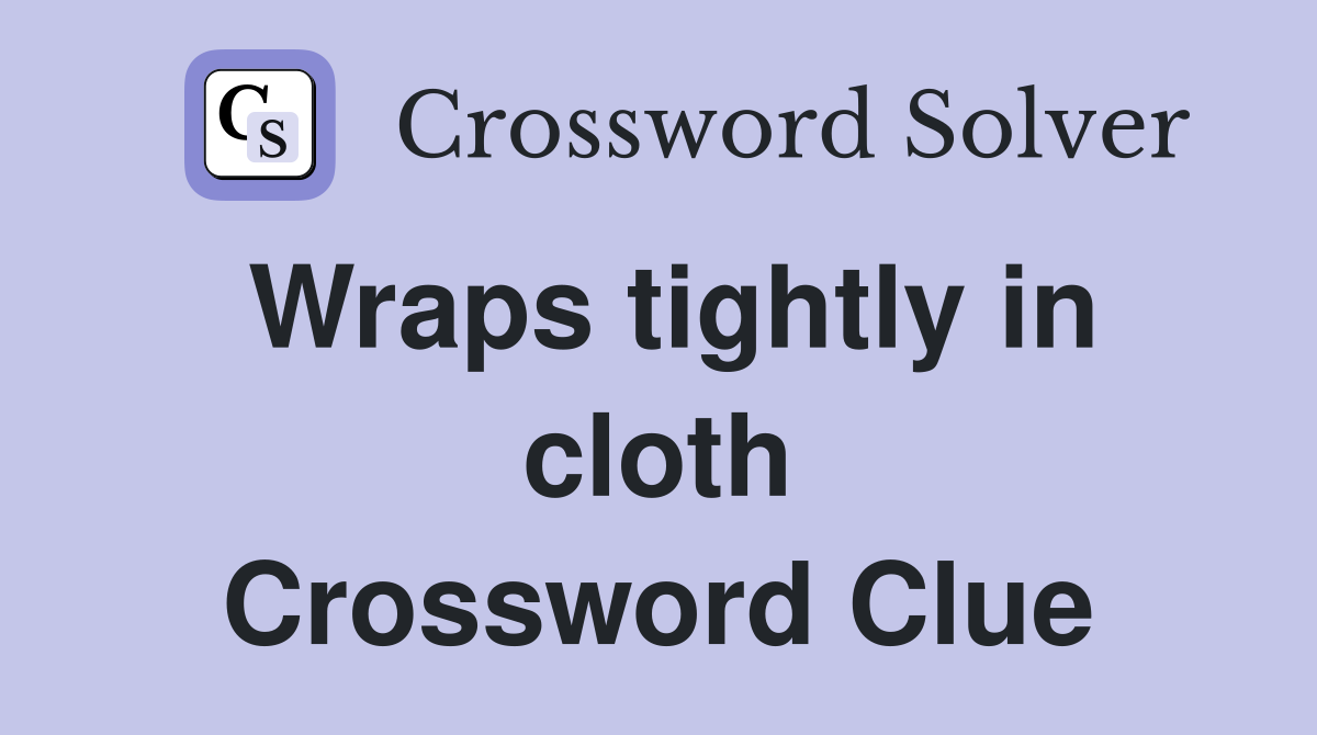 Wraps tightly in cloth Crossword Clue