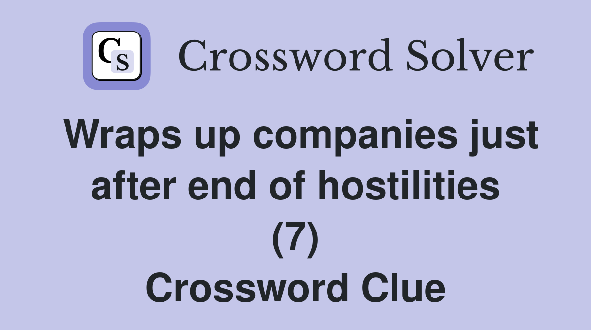 Wraps up companies just after end of hostilities (7) Crossword Clue