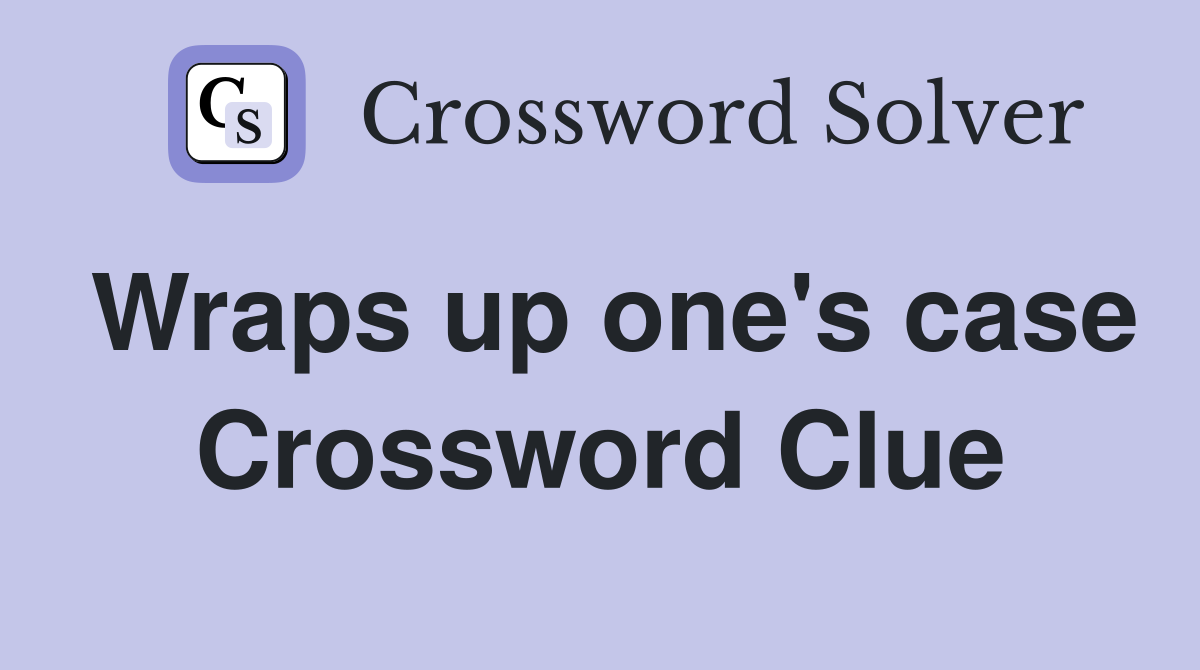 Wraps up one's case Crossword Clue