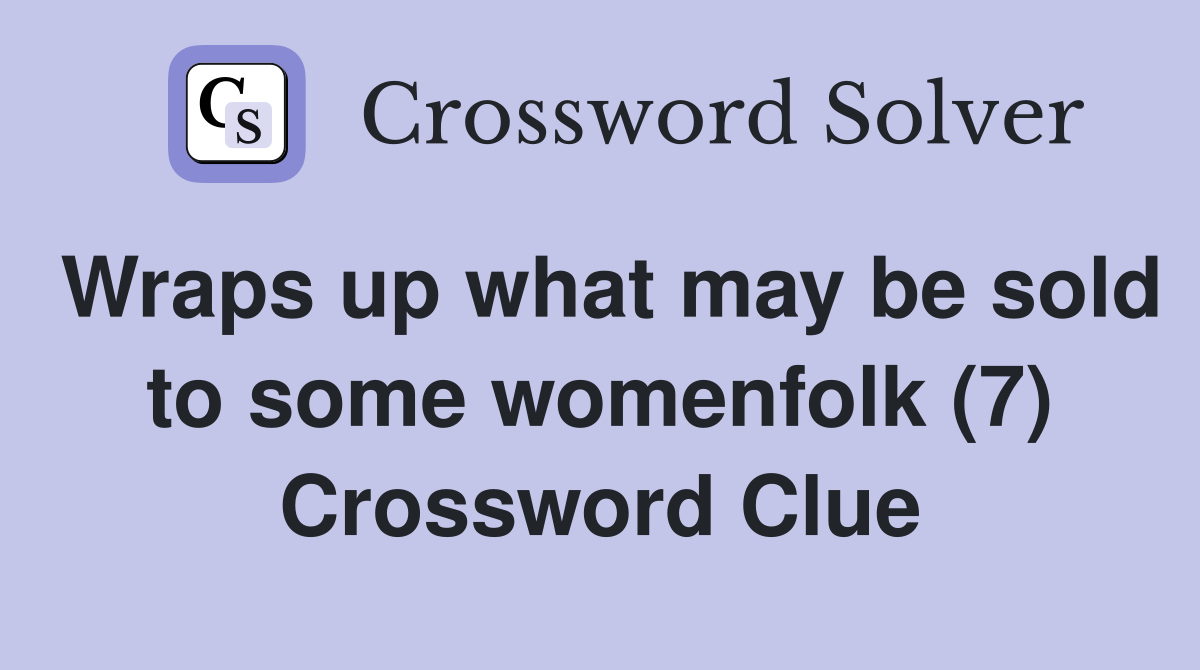 Wraps up what may be sold to some womenfolk (7) Crossword Clue