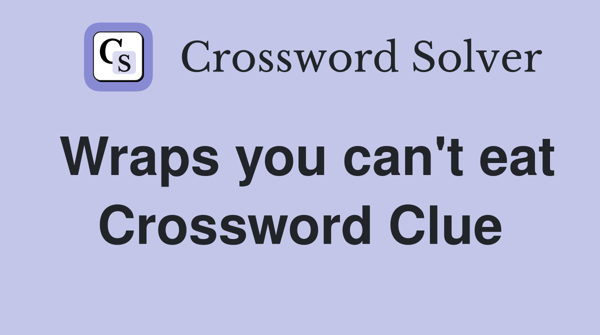 Wraps you can't eat Crossword Clue