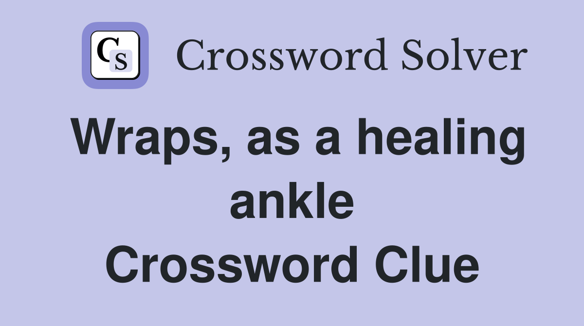 Wraps, as a healing ankle Crossword Clue