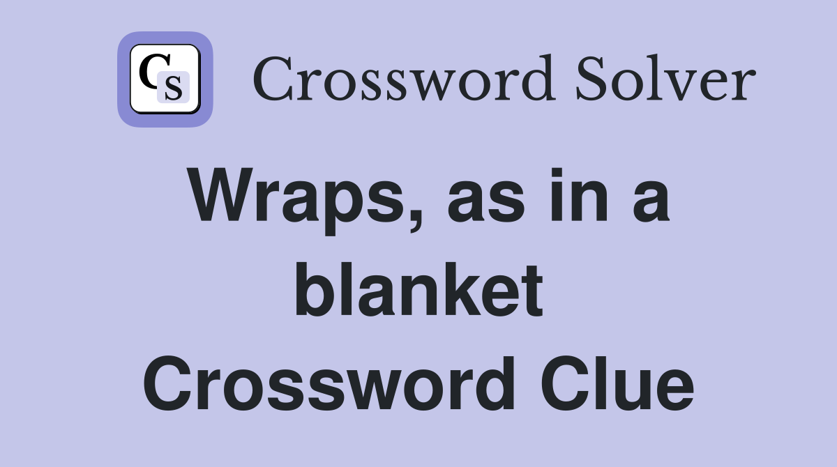 Wraps, as in a blanket Crossword Clue