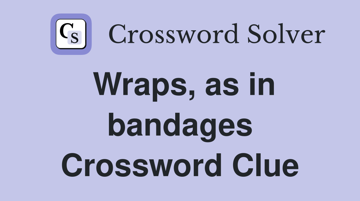 Wraps, as in bandages Crossword Clue