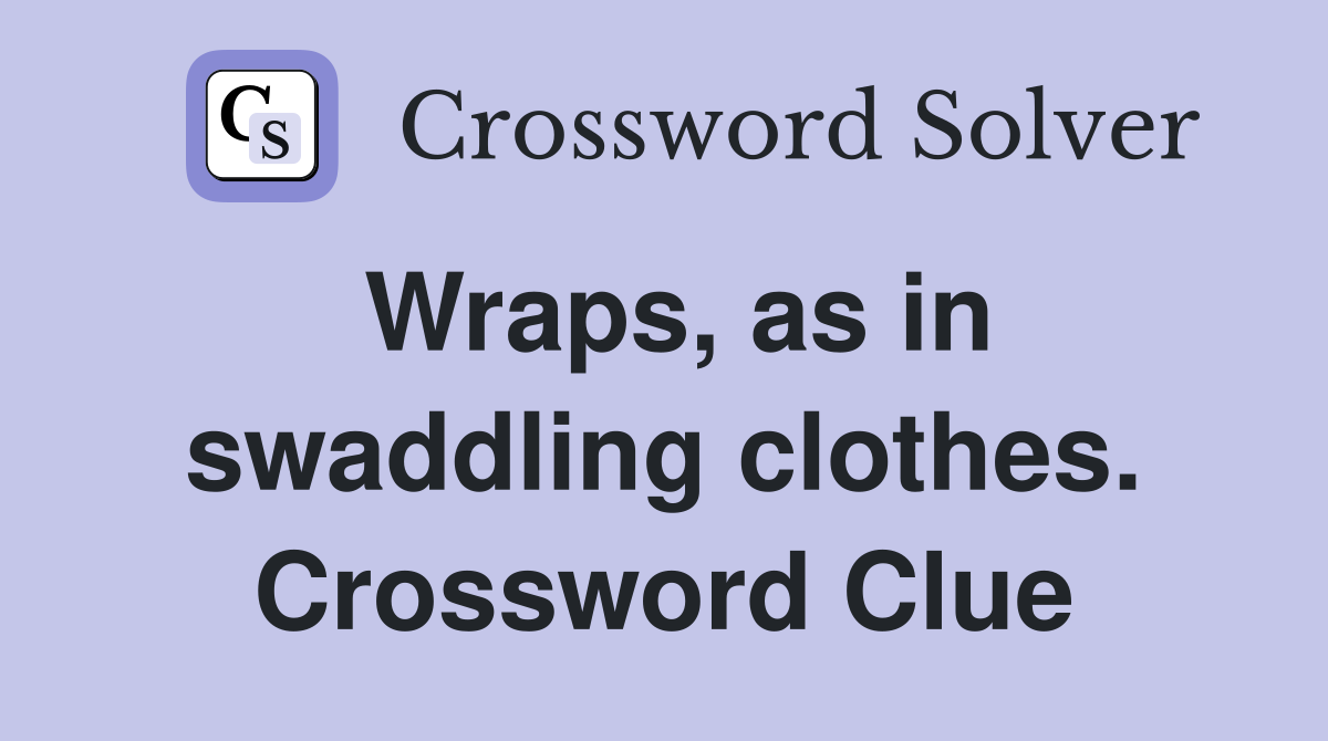 Wraps, as in swaddling clothes. Crossword Clue