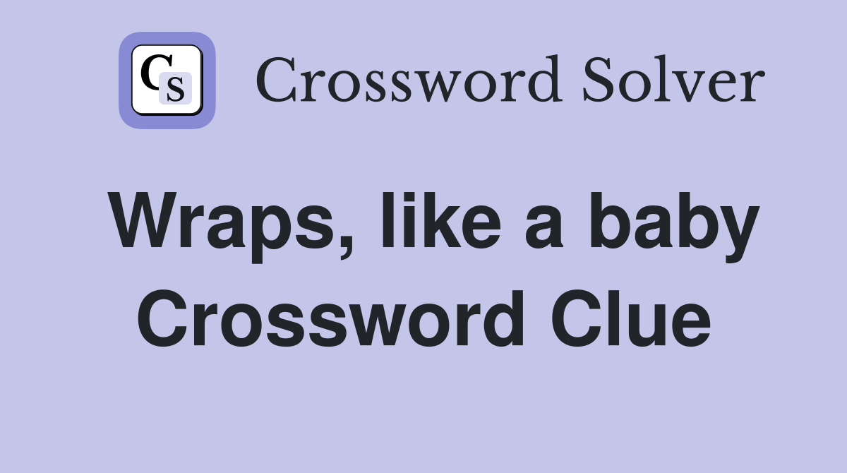 Wraps, like a baby Crossword Clue