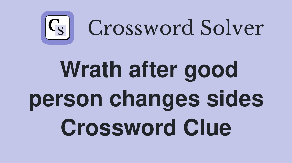 Wrath after good person changes sides Crossword Clue