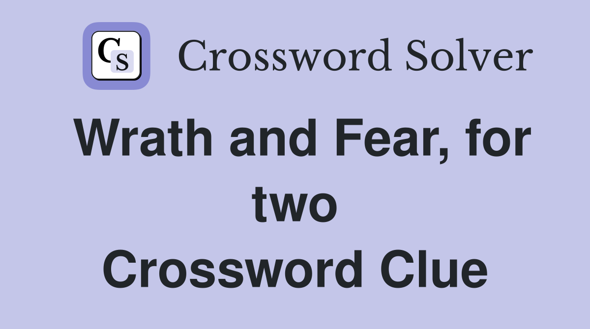 Wrath and Fear, for two Crossword Clue
