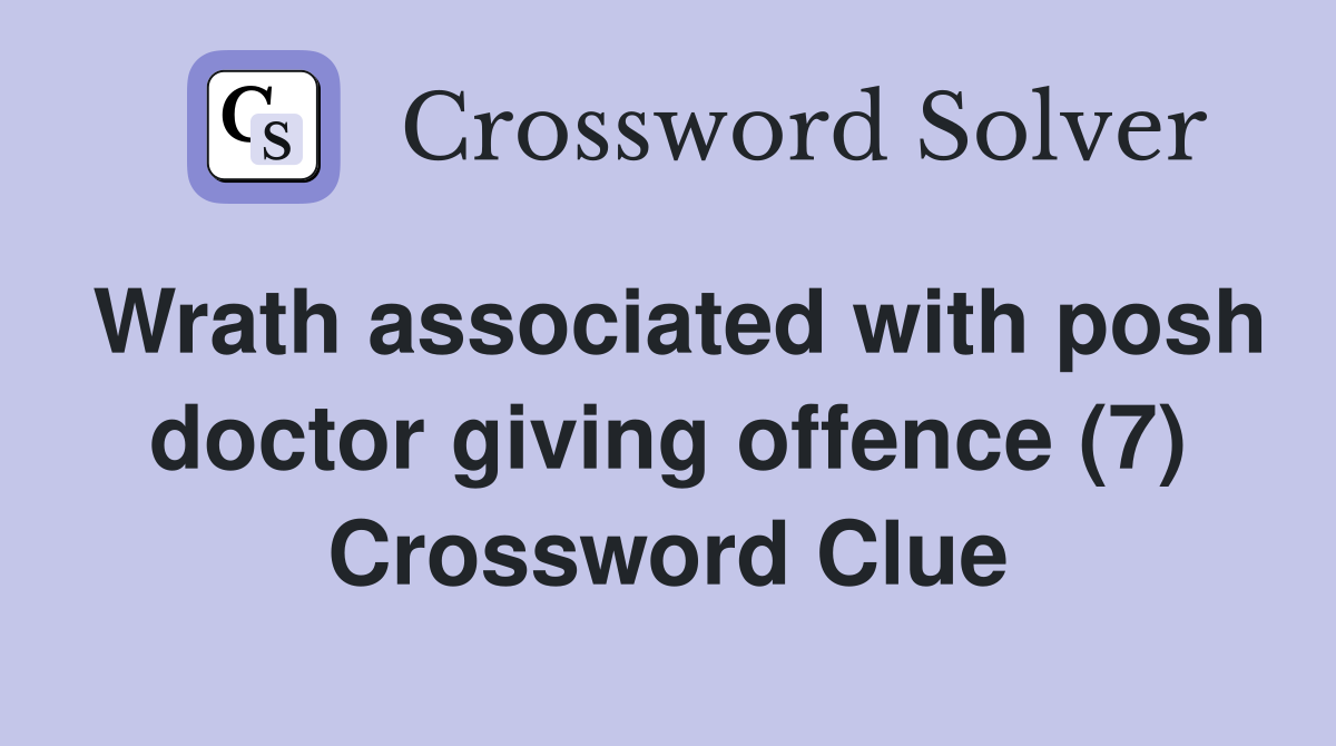 Wrath associated with posh doctor giving offence (7) Crossword Clue