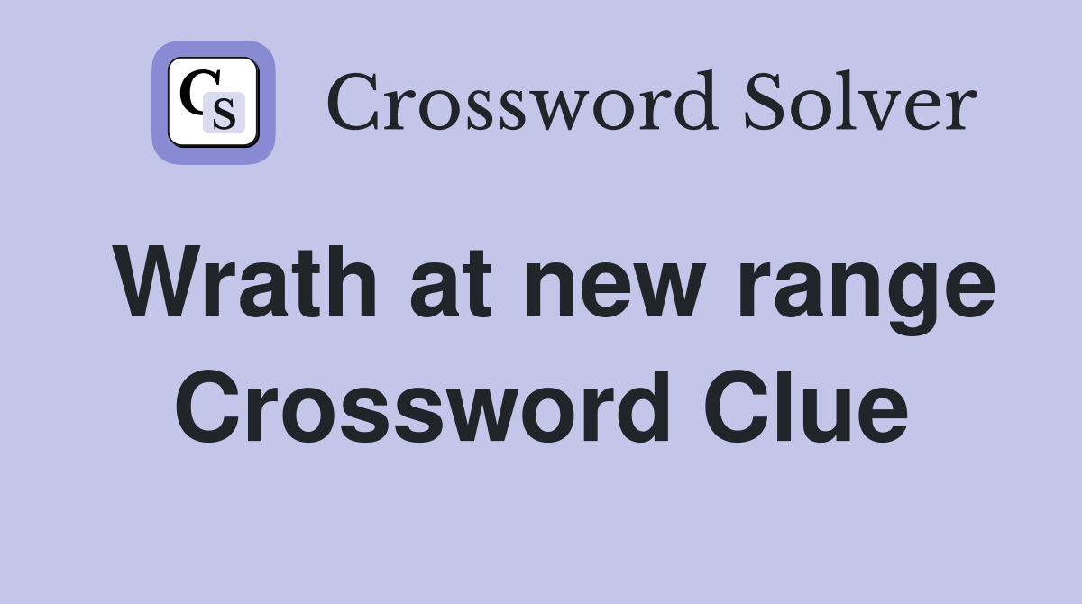 Wrath at new range Crossword Clue