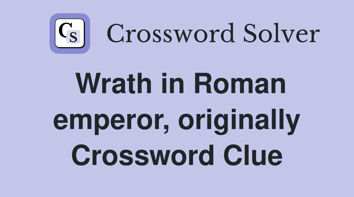Wrath in Roman emperor, originally Crossword Clue