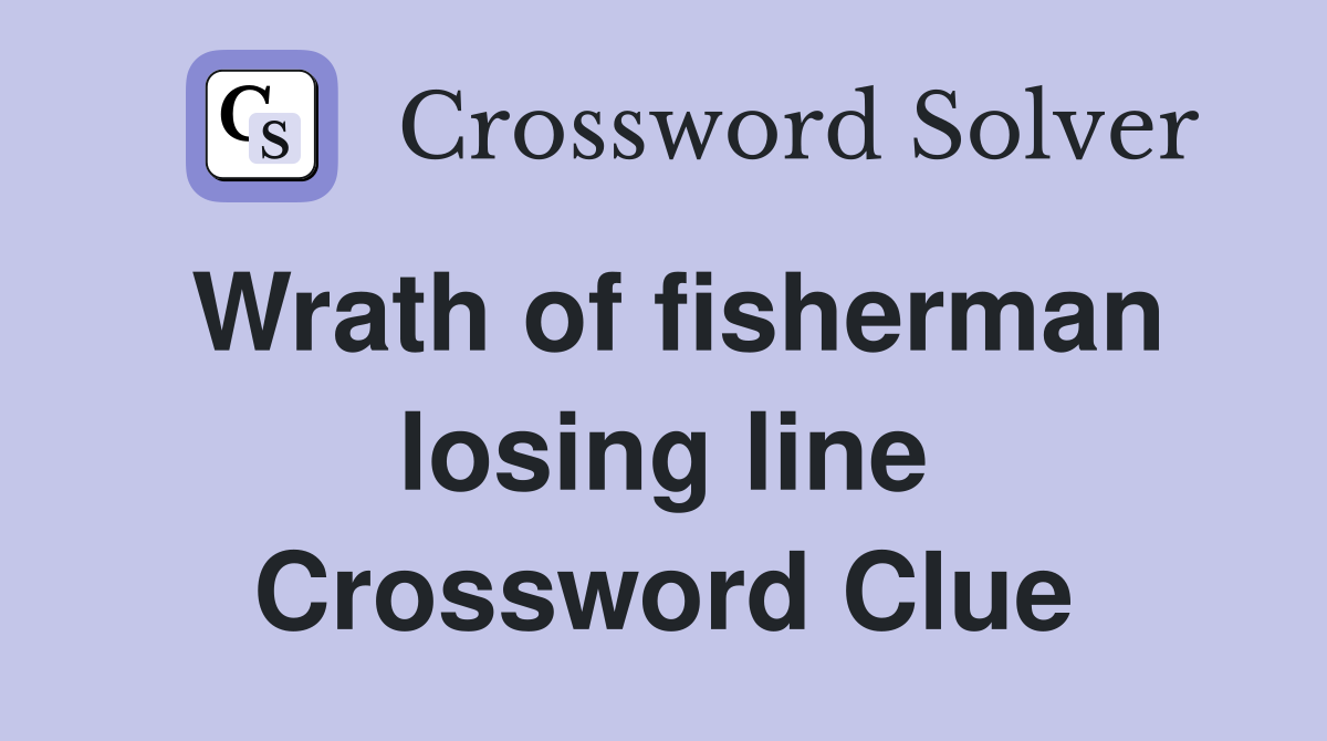 Wrath of fisherman losing line Crossword Clue