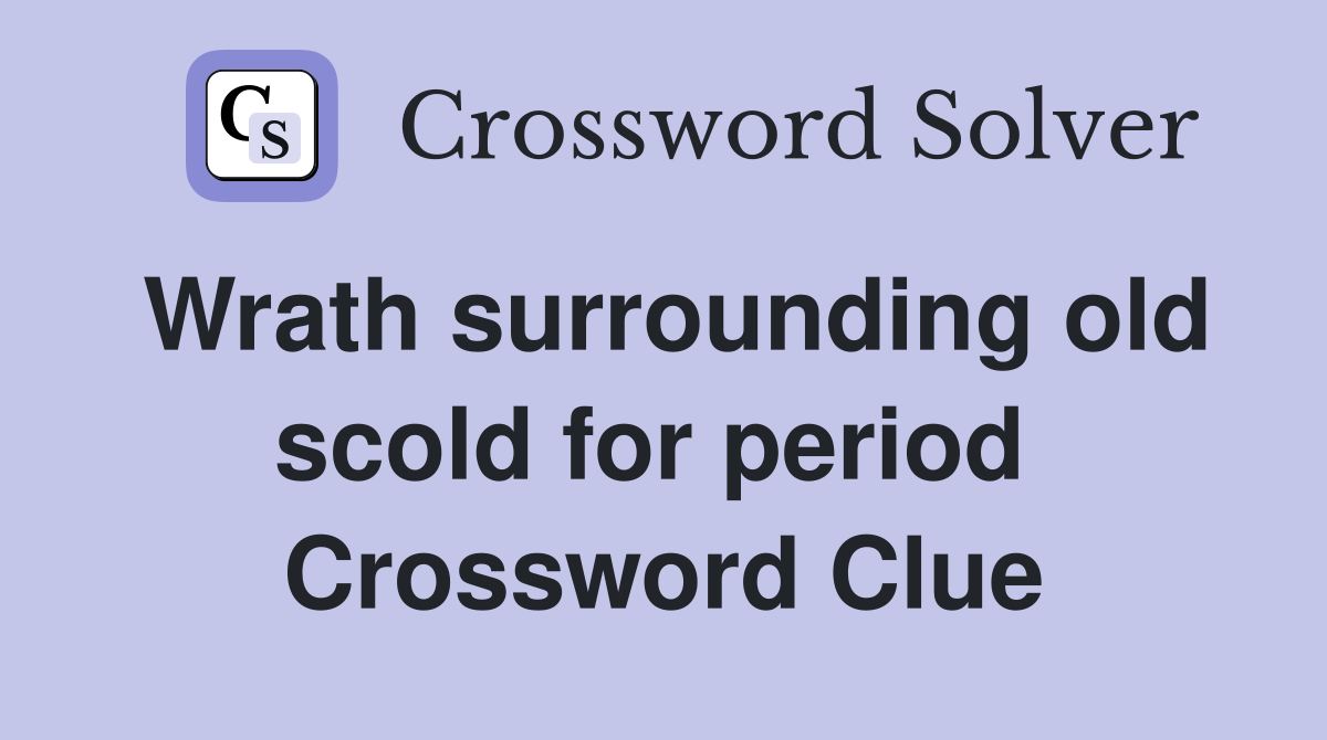 Wrath surrounding old scold for period  Crossword Clue