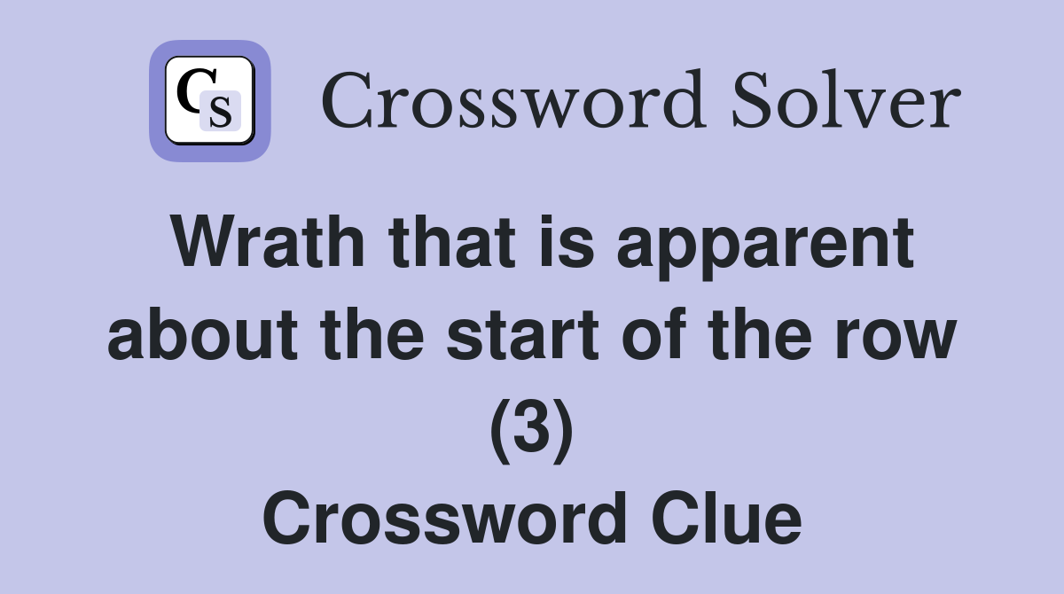 Wrath that is apparent about the start of the row (3) Crossword Clue