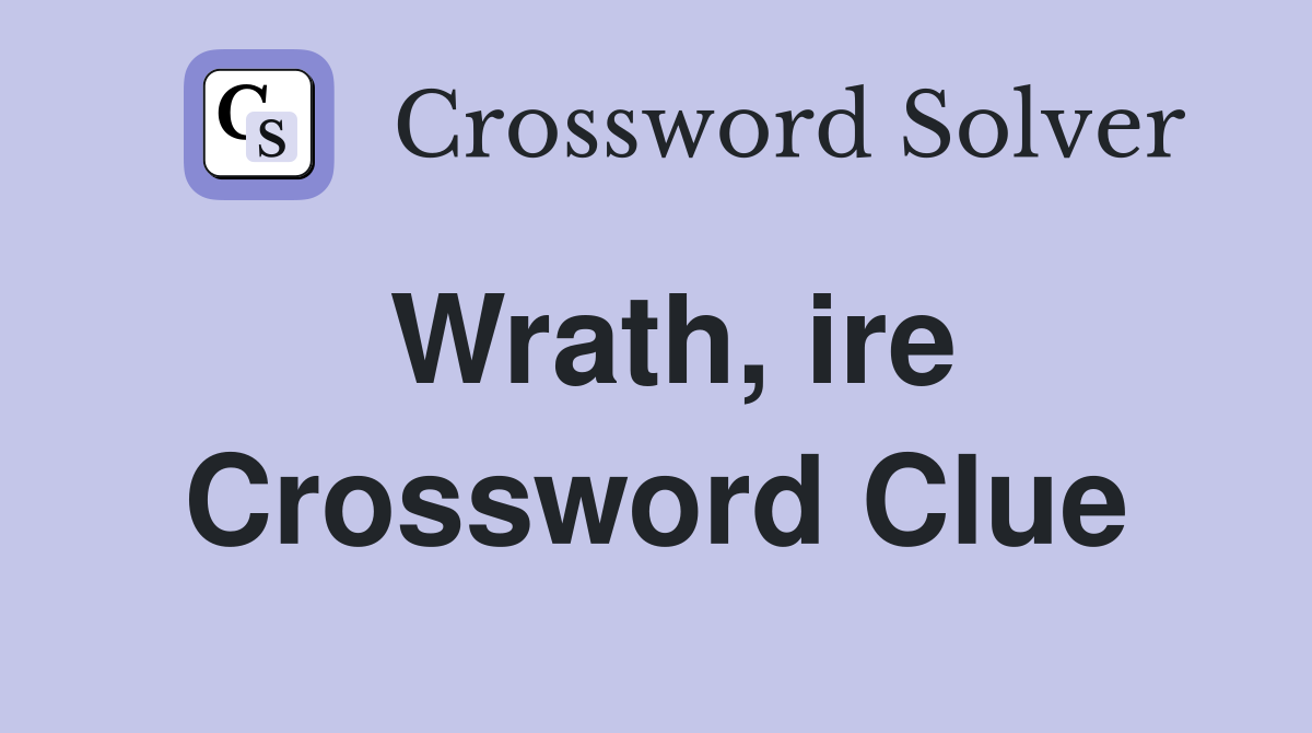 Wrath, ire Crossword Clue