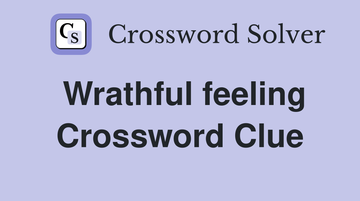 Wrathful feeling Crossword Clue